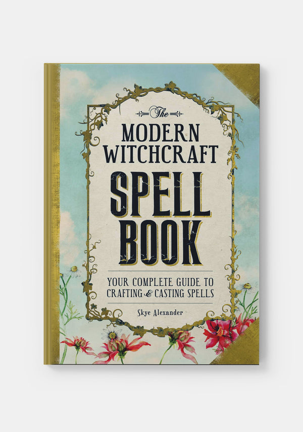 The Modern Witchcraft Spell Book : Complete Guide to Crafting and Casting Spells - Skye Alexander